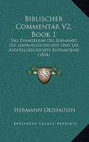 Biblischer Commentar V2, Book 1: Das Evangelium Des Johannes, Die Leidensgeschichte Und Die Apostelgeschichte Enthaltend (1834) 1168154243 Book Cover