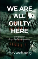 We Are All Guilty Here: Everyone Pays Before Morning B0HB772XXY Book Cover