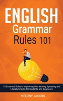 English Grammar Rules 101: 10 Essential Rules to Improving Your Writing, Speaking and Literature Skills for Students and Beginners 1989777074 Book Cover