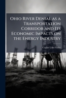 Ohio River Denial as a Transportation Corridor and Its Economic Impacts on the Energy Industry 1249592550 Book Cover