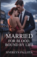 Married for Blood, Bound by Lies: A Billionaire Betrayal Romance of Power, Inheritance, and Revenge B0FJXVX87G Book Cover