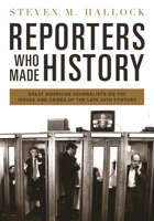 Reporters Who Made History: Great American Journalists on the Issues and Crises of the Late 20th Century 0313380260 Book Cover