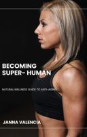 Becoming Superhuman: The Natural Wellness Guide to Anti-Aging 0997460660 Book Cover