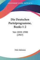 Die Deutschen Parteiprogramme, Books 1-2: Von 1844-1900 (1907) 1161079017 Book Cover