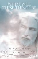 When Will These Things Be: The Next Journey 1449716261 Book Cover