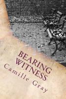 Bearing Witness: The Poetry of Camille Gray 1463679319 Book Cover