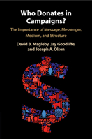 Who Donates in Campaigns?: The Importance of Message, Messenger, Medium, and Structure 1108453716 Book Cover