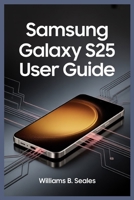 SAMSUNG GALAXY S25 USER GUIDE B0FMXSBFNQ Book Cover