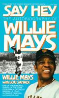 Say Hey: The Autobiography of Willie Mays: Say Hey: The Autobiography of Willie Mays 0671678361 Book Cover