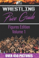 Wrestling Price Guide Figures Edition Volume 1: Over 450 Pictures WWF LJN HASBRO REMCO JAKKS MATTEL and More Figures From 1984-2019 1777818168 Book Cover