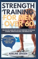 STRENGTH TRAINING FOR MEN OVER 60: The Updated Guide with 50 Easy Exercises to Increase Stamina, Improve Balance, and Reduce Pain B0CSNWYDXM Book Cover