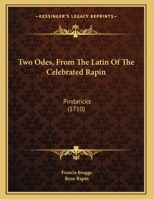 Two Odes, From The Latin Of The Celebrated Rapin: Pindaricks 1165744635 Book Cover