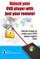 Unlock your DVD player with just your remote! - Secret codes to make your DVD player region free 1291059857 Book Cover