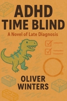 ADHD Time Blind: A Novel of Late Diagnosis B0FCS6HT32 Book Cover