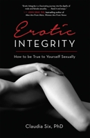 Erotic Integrity: How to be True to Yourself Sexually 1631520792 Book Cover