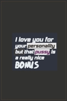 I Love You For Your Personality But That Pussy Is A Really Nice Bonus: Gift idea for girlfriend, to wife, Funny Naughty Gifts for women, Her, engaged, birthday gift B084QLDS4X Book Cover