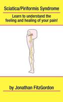 Sciatica/ Piriformis Syndrome- What, Where, How & Why: Learn to Understand the Feeling and Healing of Your Pain! 1461109701 Book Cover
