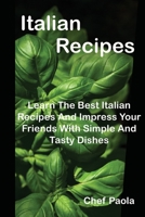 Italian Recipes: Learn The Best Italian Recipes And Impress Your Friends With Simple And Tasty Dishes 1802760385 Book Cover