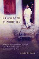 Privileged Minorities: Syrian Christianity, Gender, and Minority Rights in Postcolonial India 0295743840 Book Cover