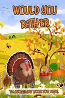 Would You Rather Thanksgiving Book For Kids: A Fun and Challenging Interactive Question Game Book For Boys,Girls,Teens and The Whole Family B08MMT4L8T Book Cover