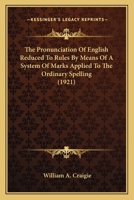 The Pronunciation of English Reduced to Rules by Means of a System of Marks Applied to the Ordinary Spelling 1163997749 Book Cover
