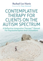 Autism and Contemplative Meditation: A Reflective Integration Therapy™ Manual 1785924079 Book Cover