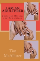 I am an Adulterer: Christian Divorce and Remarriage 1466214767 Book Cover