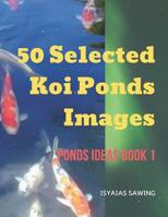 50 Selected Koi Ponds Images: Ponds Ideas Book 1 1095849042 Book Cover