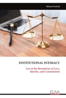 INSTITUTIONAL INTIMACY: Law at the Boundaries of Love, Identity, and Commitment 9999338879 Book Cover