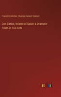 Don Carlos, Infante of Spain: a Dramatic Poem in Five Acts 3385119596 Book Cover