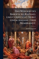 Das Werden Des Barock Bei Raphael Und Correggio: Nebst Einem Anhang Uber Rembrandt (1898) 1168053021 Book Cover