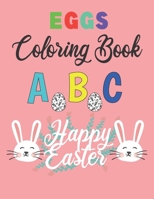 Eggs Coloring Book ABC: Happy Easter A Cute ABC Letters Coloring Book to Create A to Z Color And Learn for Toddlers and Preschooler Kids! B08ZBJ4KFL Book Cover