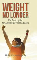 Weight No Longer: The Prescription for Amazing Fitness & Living 148343057X Book Cover