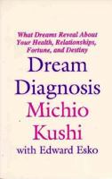 Dream Diagnosis: What Dreams Reveal about Your Health, Relationships, Fortune and Destiny 1882984188 Book Cover