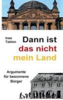 Dann ist das nicht mein Land: Argumente für besonnene Bürger 3734757746 Book Cover