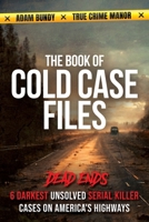 The Book of Cold Case Files: Dead Ends: The 6 Darkest Unsolved Serial Killer Cases on America's Highways (True Murder Stories: Unsolved) B0GVQ4JBMW Book Cover