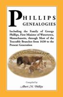 Phillips Genealogies; Including the Family of George Phillips, First Minister of Watertown, Massachusetts, Through Most of the Traceable Branches from 0788416383 Book Cover