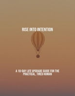 Rise Into Intention: A 10-Day Life Upgrade Guide For The Practical, Tired Human B0FRKJ4S47 Book Cover