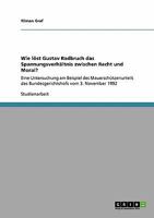 Wie l�st Gustav Radbruch das Spannungsverh�ltnis zwischen Recht und Moral?: Eine Untersuchung am Beispiel des Mauersch�tzenurteils des Bundesgerichtshofs vom 3. November 1992 3640356136 Book Cover