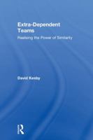 Extra-Dependent Teams: Realising the Power of Similarity 1138106518 Book Cover