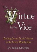 The Virtue in the Vice: Finding Seven Lively Virtues in the Seven Deadly Sins 0757302211 Book Cover