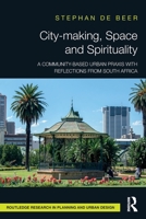 City-Making, Space and Spirituality: A Community-Based Urban PRAXIS with Reflections from South Africa 1032372273 Book Cover