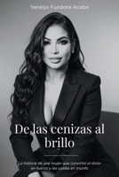 De las cenizas al brillo: La historia de una mujer que convirtió el dolor en fuerza y las caídas en triunfo (Spanish Edition) B0GY2B6M1Q Book Cover