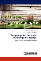 Language Attitudes in Multilingual Settings: In the Case of Arba Minch, Ethiopia 3659298409 Book Cover