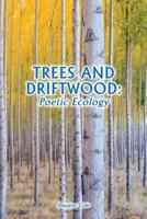 Trees and Driftwood: Poetic Ecology 1578337275 Book Cover