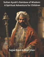 Sultan Ayubi's Rainbow of Wisdom:: A Spiritual Adventure for Children B0CCZWF9Z4 Book Cover