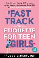 The Fast Track To Etiquette For Teen Girls: Essential Know-How for Girls to Master Modern Manners, Netiquette and Social Skills to Thrive with Confidence B0DPMW8HF7 Book Cover