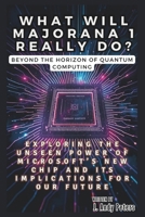 WHAT WILL MAJORANA 1 REALLY DO? Beyond the Horizon of Quantum Computing: Exploring the Unseen Power of Microsoft's New Chip and Its Implications for O B0DY5Y1WG5 Book Cover