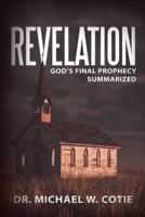 Revelation: God's Final Prophecy Summarized 1512781150 Book Cover