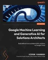 Google Machine Learning and Generative AI for Solutions Architects: ?Build efficient and scalable AI/ML solutions on Google Cloud 1803245271 Book Cover